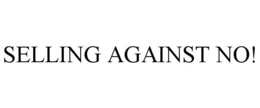 SELLING AGAINST NO! trademark