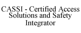 CASSI - CERTIFIED ACCESS SOLUTIONS AND SAFETY INTEGRATOR trademark