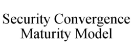 SECURITY CONVERGENCE MATURITY MODEL trademark