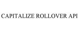 CAPITALIZE ROLLOVER API trademark