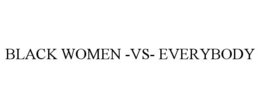 BLACK WOMEN -VS- EVERYBODY trademark