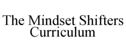 THE MINDSET SHIFTERS CURRICULUM trademark