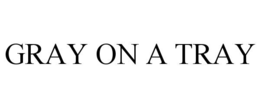 GRAY ON A TRAY trademark