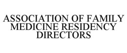 ASSOCIATION OF FAMILY MEDICINE RESIDENCY DIRECTORS trademark