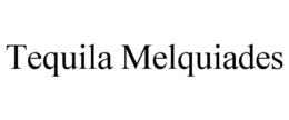TEQUILA MELQUIADES trademark