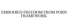 EMBODIED FREEDOM FROM PORN FRAMEWORK trademark
