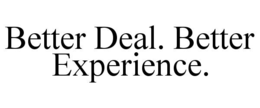 BETTER DEAL. BETTER EXPERIENCE. trademark