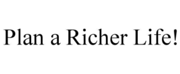 PLAN A RICHER LIFE! trademark