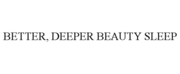 BETTER, DEEPER BEAUTY SLEEP trademark