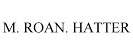 M. ROAN. HATTER trademark