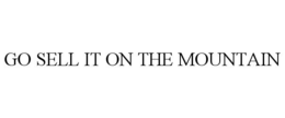 GO SELL IT ON THE MOUNTAIN trademark