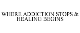 WHERE ADDICTION STOPS & HEALING BEGINS trademark
