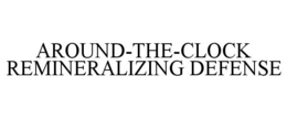 AROUND-THE-CLOCK REMINERALIZING DEFENSE trademark
