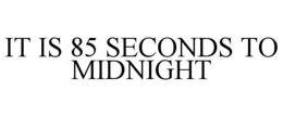 IT IS 85 SECONDS TO MIDNIGHT trademark