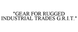 "GEAR FOR RUGGED INDUSTRIAL TRADES G.R.I.T." trademark
