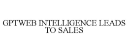 GPTWEB INTELLIGENCE LEADS TO SALES trademark
