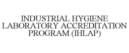 INDUSTRIAL HYGIENE LABORATORY ACCREDITATION PROGRAM (IHLAP) trademark
