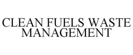 CLEAN FUELS WASTE MANAGEMENT trademark
