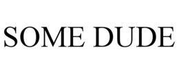 SOME DUDE trademark
