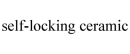 SELF-LOCKING CERAMIC trademark