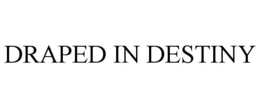 DRAPED IN DESTINY trademark