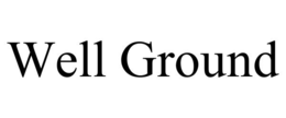 WELL GROUND trademark
