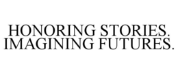 HONORING STORIES. IMAGINING FUTURES. trademark