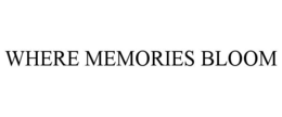 WHERE MEMORIES BLOOM trademark