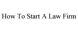 HOW TO START A LAW FIRM trademark