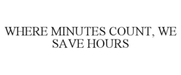 WHERE MINUTES COUNT, WE SAVE HOURS trademark
