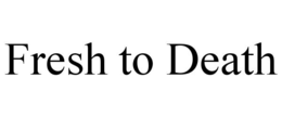 FRESH TO DEATH trademark
