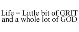 LIFE = LITTLE BIT OF GRIT AND A WHOLE LOT OF GOD trademark