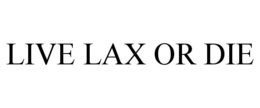 LIVE LAX OR DIE trademark