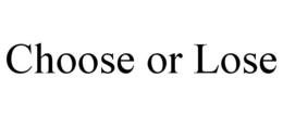 CHOOSE OR LOSE trademark