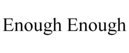 ENOUGH ENOUGH trademark