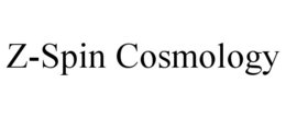 Z-SPIN COSMOLOGY trademark