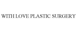 WITH LOVE PLASTIC SURGERY trademark