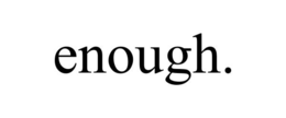 ENOUGH. trademark