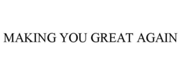 MAKING YOU GREAT AGAIN trademark