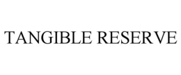 TANGIBLE RESERVE trademark
