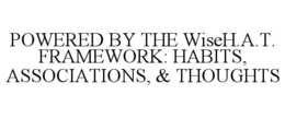 POWERED BY THE WISE H.A.T. FRAMEWORK: HABITS, ASSOCIATIONS, & THOUGHTS trademark