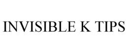 INVISIBLE K TIPS trademark