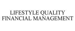 LIFESTYLE QUALITY FINANCIAL MANAGEMENT trademark
