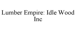 LUMBER EMPIRE: IDLE WOOD INC trademark