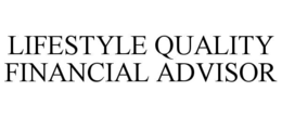 LIFESTYLE QUALITY FINANCIAL ADVISOR trademark