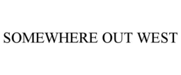 SOMEWHERE OUT WEST trademark