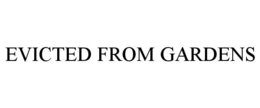 EVICTED FROM GARDENS trademark