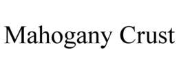 MAHOGANY CRUST trademark