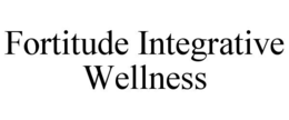 FORTITUDE INTEGRATIVE WELLNESS trademark