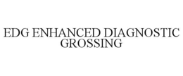 EDG ENHANCED DIAGNOSTIC GROSSING trademark